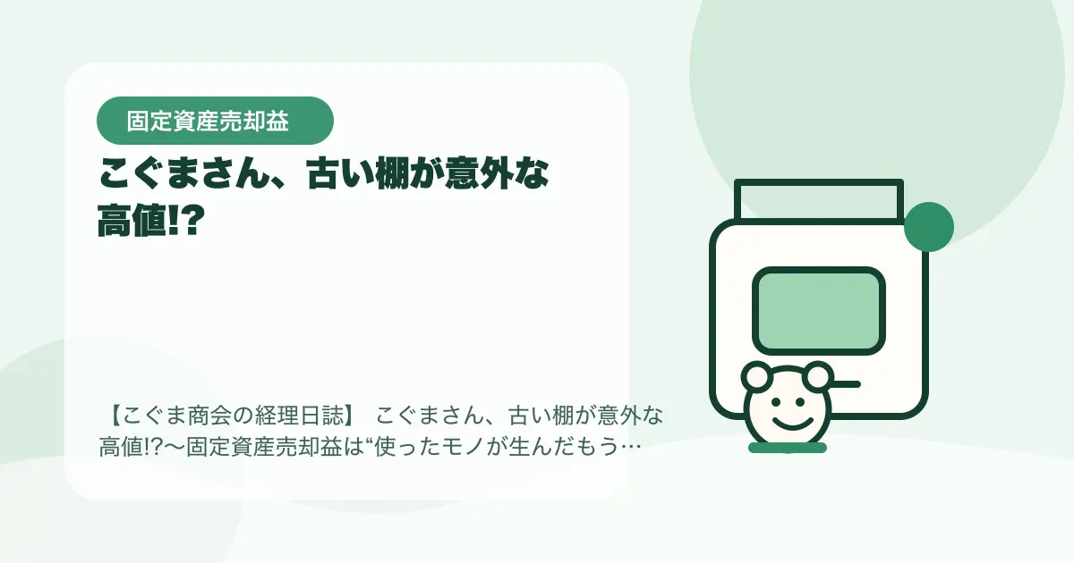 【簿記3級】こぐまさん、古い棚が意外な高値!?〜固定資産売却益は“使ったモノが生んだもうけ”〜の要点を示すタイトル画像