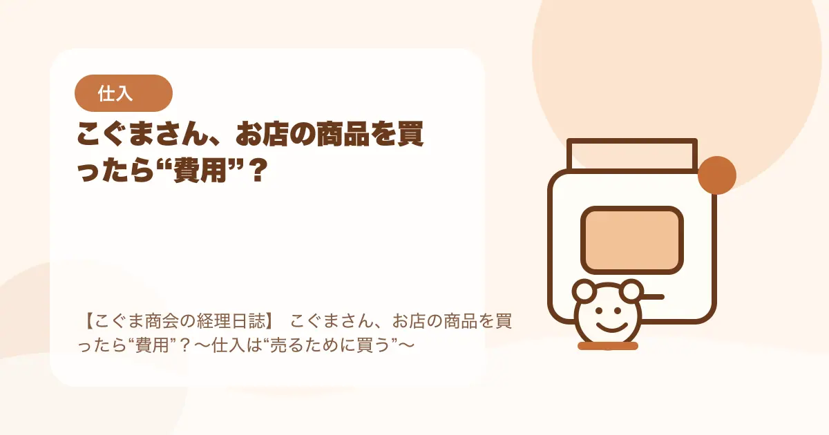 【簿記3級】こぐまさん、お店の商品を買ったら“費用”？〜仕入は“売るために買う”〜の要点を示すタイトル画像
