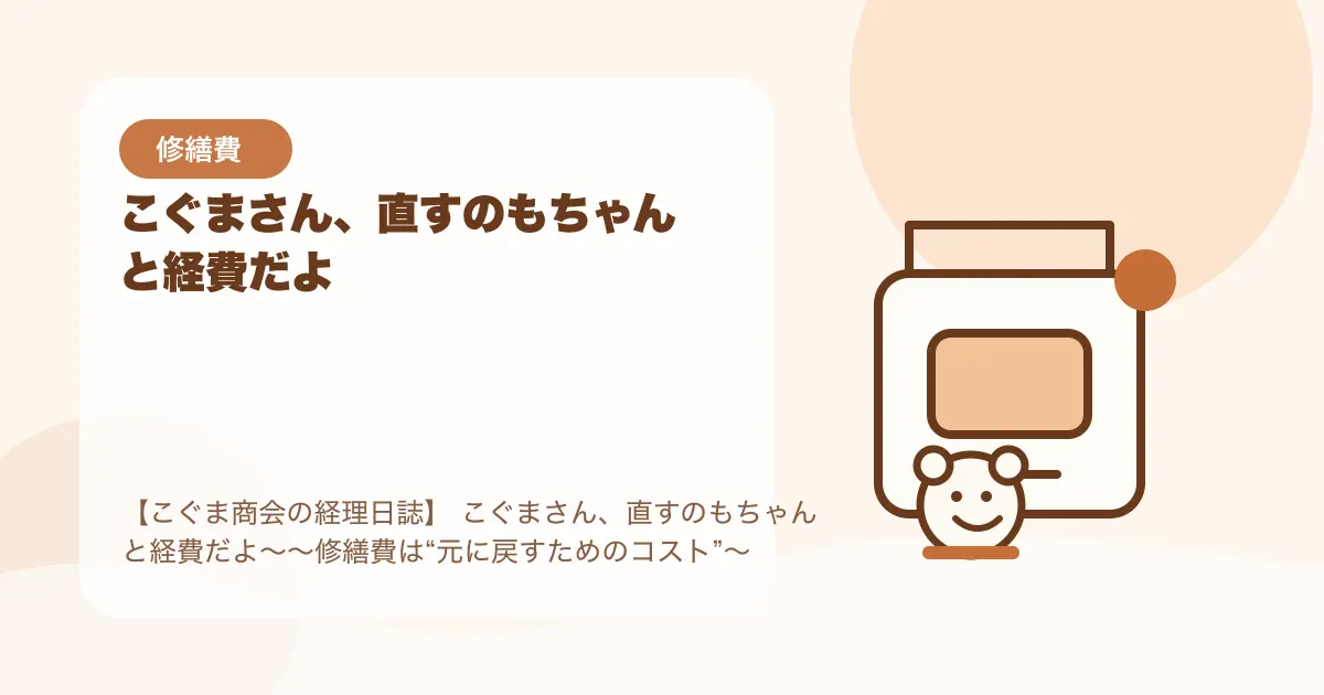 【簿記3級】こぐまさん、直すのもちゃんと経費だよ〜〜修繕費は“元に戻すためのコスト”〜の要点を示すタイトル画像