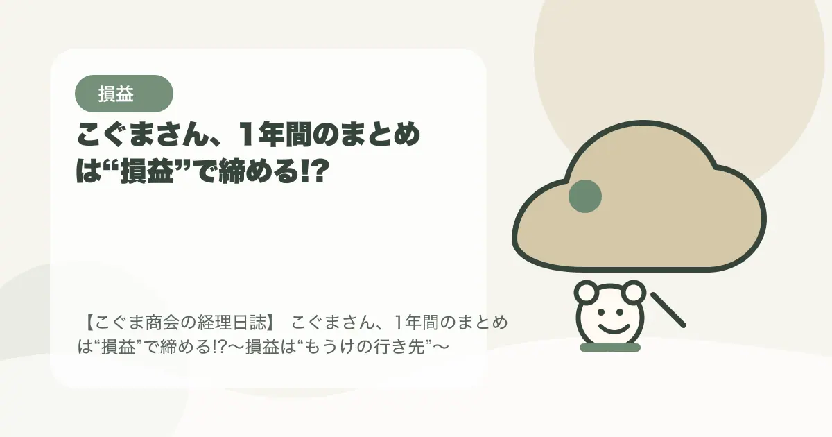 【簿記3級】こぐまさん、1年間のまとめは“損益”で締める!?〜損益は“もうけの行き先”〜の要点を示すタイトル画像